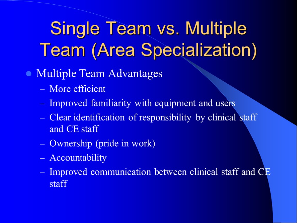 Single Team vs. Multiple Team (Area Specialization) Multiple Team Advantages More efficient Improved familiarity